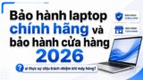 Bảo hành chính hãng và bảo hành cửa hàng khác nhau chỗ nào?