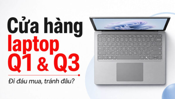 Mua Laptop ở Quận 1, Quận 3: tránh máy tân trang và bảo hành ảo thế nào?