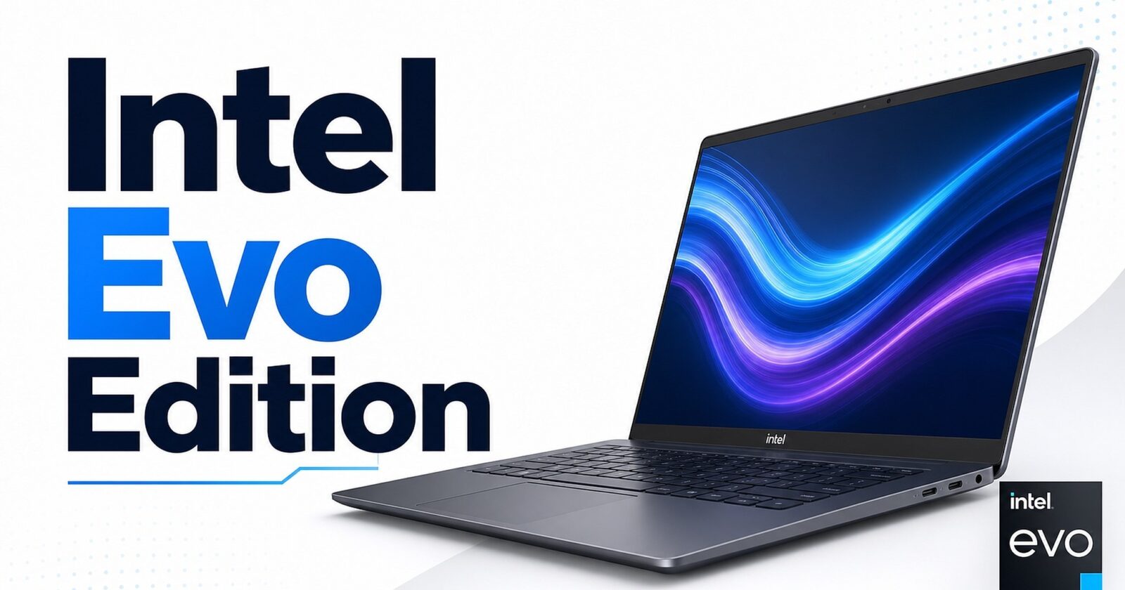 Intel Evo Edition là gì? 9 tiêu chuẩn cần kiểm tra trước khi mua laptop Core Ultra