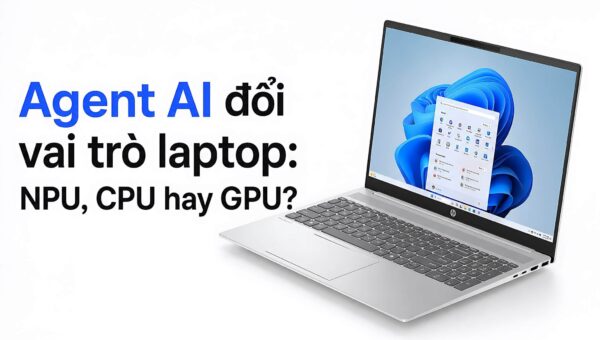 Agent AI đã đổi vai trò laptop văn phòng: NPU, CPU hay GPU mới là ưu tiên?