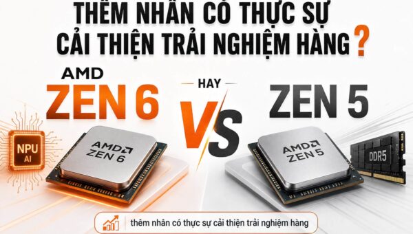 Chờ Zen 6 hay mua Zen 5 ngay bây giờ?