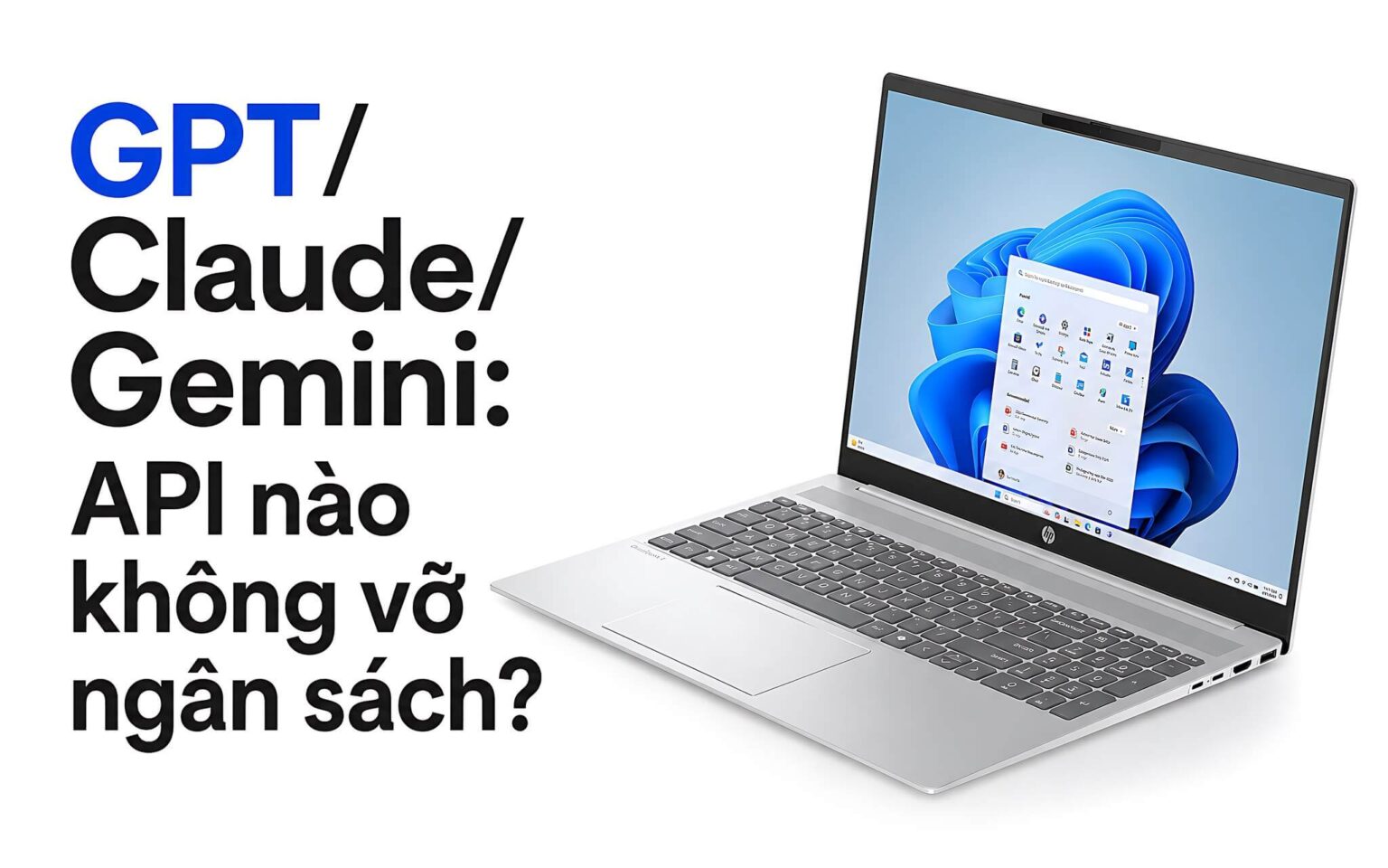 GPT, Claude hay Gemini: Chọn API LLM nào để dự án nhỏ không vỡ ngân sách?