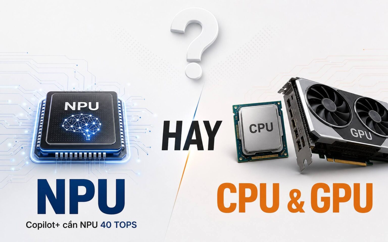 Laptop 2026 có thực sự cần NPU hay CPU/GPU là đủ?