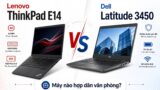 ThinkPad E14 Gen 7 hay Dell Latitude 3450 cho dân văn phòng?