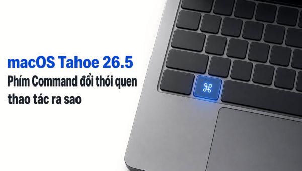 macOS Tahoe 26.5: Phím Command đổi thói quen thao tác ra sao