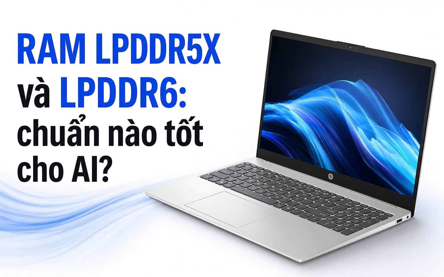 RAM LPDDR5X và LPDDR6: Giới hạn băng thông cho AI cục bộ