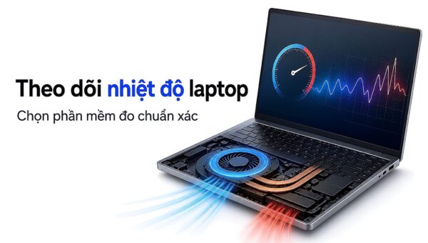 Theo dõi nhiệt độ laptop và cách chọn phần mềm đo chuẩn xác