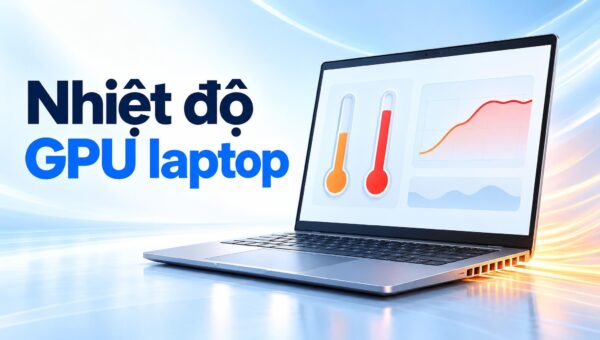 Nhiệt độ GPU laptop - Phân biệt nhiệt nhân, điểm nóng và ngưỡng hạ xung